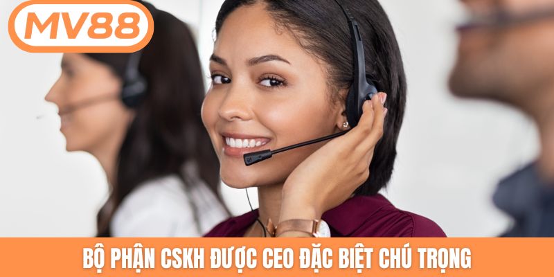 Bộ phận CSKH được CEO đặc biệt chú trọng