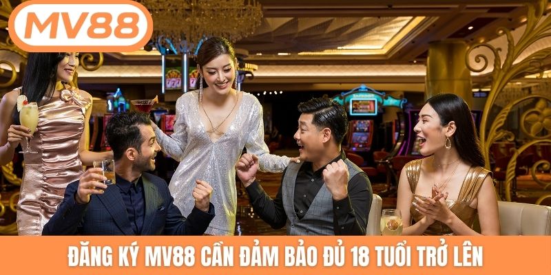 Đăng ký MV88 cần đảm bảo đủ 18 tuổi trở lên