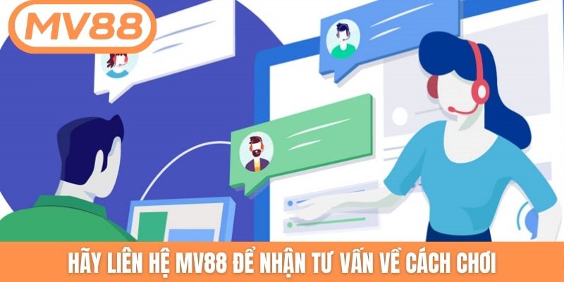 Hãy liên hệ MV88 để nhận tư vấn về cách chơi