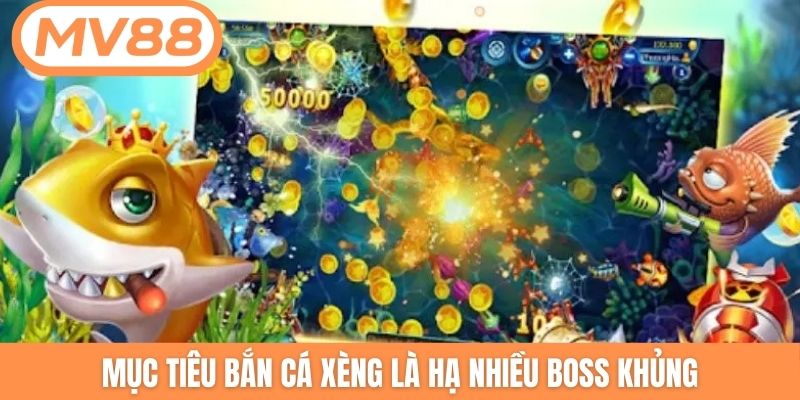 Mục tiêu bắn cá Xèng là hạ nhiều boss khủng