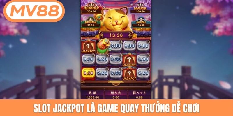 Slot Jackpot là game quay thưởng dễ chơi