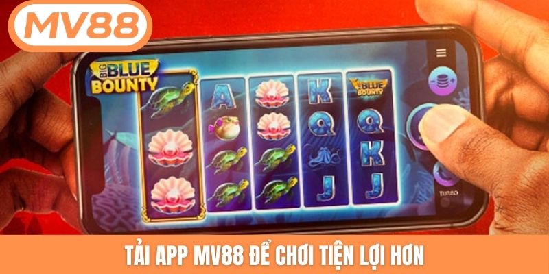 Tải app MV88 để chơi tiện lợi hơn