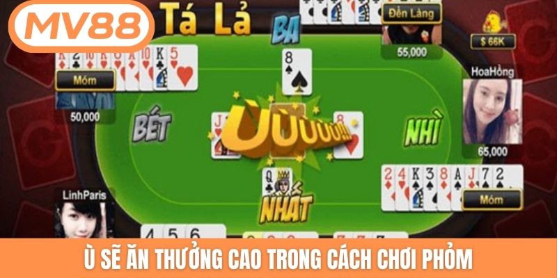 Ù sẽ ăn thưởng cao trong cách chơi Phỏm